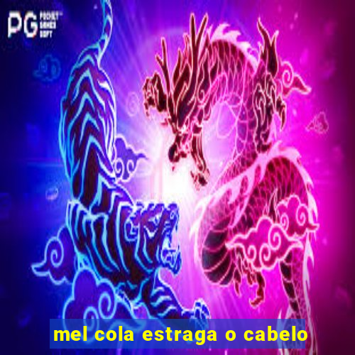 mel cola estraga o cabelo